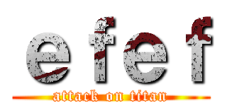 ｅｆｅｆ (attack on titan)