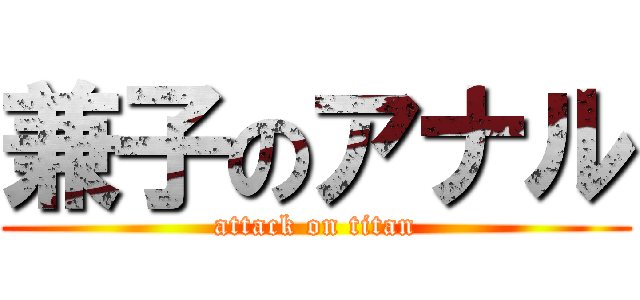 兼子のアナル (attack on titan)