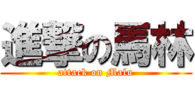 進撃の馬林 (attack on Malu)