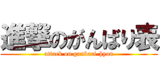 進撃のがんばり表 (attack on ganbari-hyou)