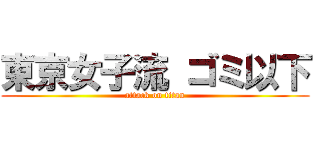東京女子流 ゴミ以下 (attack on titan)