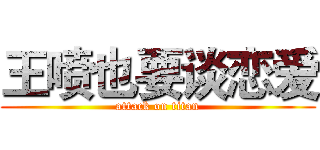 王喷也要谈恋爱 (attack on titan)