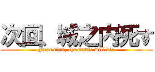 次回、城之内死す (Next time, the castle will die)