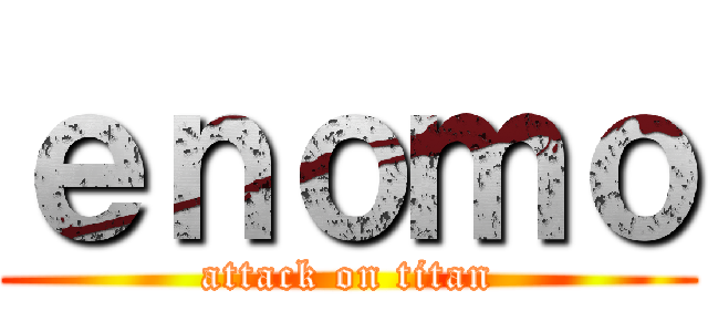 ｅｎｏｍｏ (attack on titan)