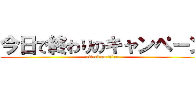 今日で終わりのキャンペーン (attack on titan)