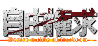 自由権求 (Desire a title of freedoom)