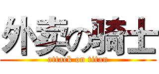 外卖の骑士 (attack on titan)