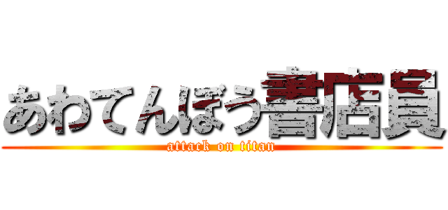 あわてんぼう書店員 (attack on titan)