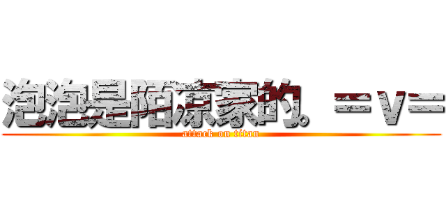 泡泡是陌凉家的。＝ｖ＝ (attack on titan)
