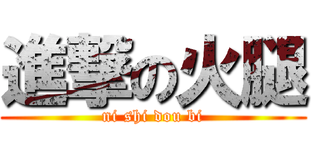 進撃の火腿 (ni shi dou bi)