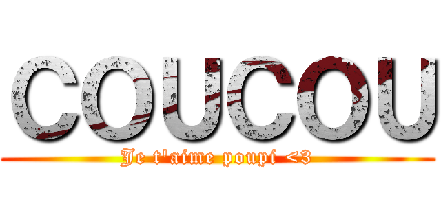 ＣＯＵＣＯＵ (Je t'aime poupi <3)