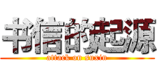 书信的起源 (attack on suxin)