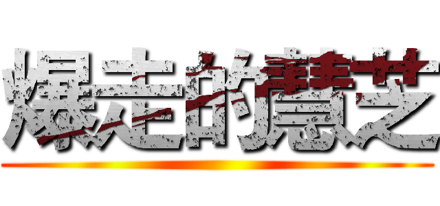 爆走的慧芝 ()