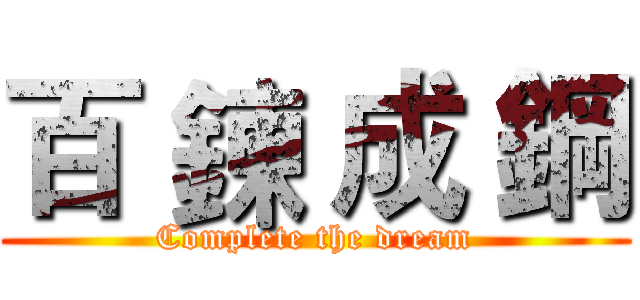 百 鍊 成 鋼 (Complete the dream)