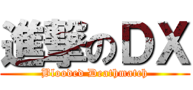 進撃のＤＸ (Blooded Deathmatch)