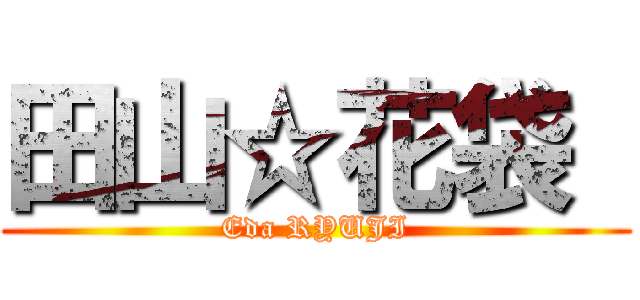 田山☆花袋  (Eda RYUJI)