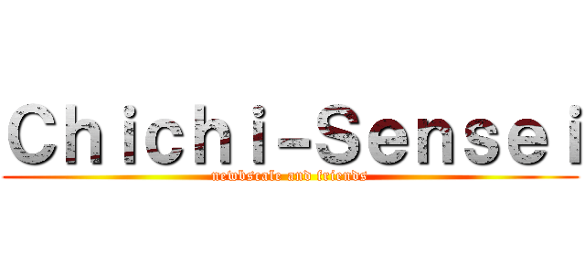 Ｃｈｉｃｈｉ－Ｓｅｎｓｅｉ (newbscale and friends)