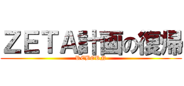 ＺＥＴＡ計画の復帰 (REBORN)
