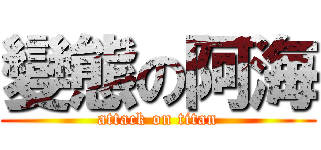 變態の阿海 (attack on titan)