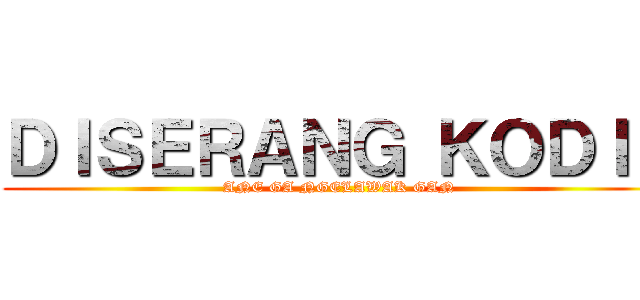 ＤＩＳＥＲＡＮＧ ＫＯＤＩＲ (ANE GA NGELAWAK GAN)
