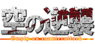 空の逆襲 (Empty on counterattack)