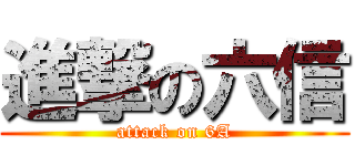 進撃の六信 (attack on 6A)