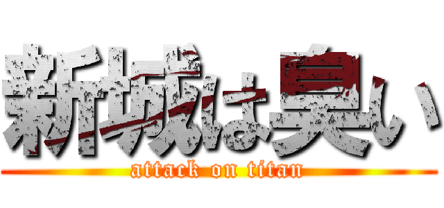 新城は臭い (attack on titan)