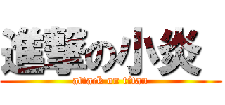 進撃の小炎  (attack on titan)