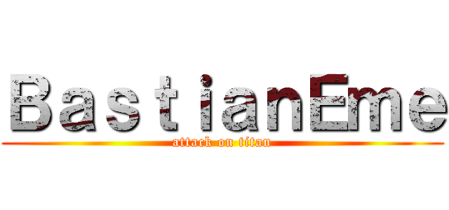 ＢａｓｔｉａｎＥｍｅ (attack on titan)