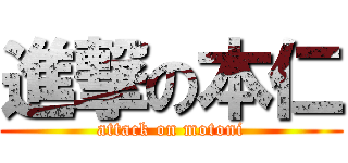 進撃の本仁 (attack on motoni)