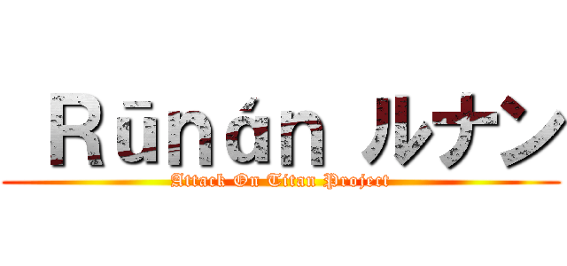  Ｒūｎáｎ ルナン (Attack On Titan Project)