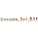 Ｅｓｃａｐｅ ｆｏｒ Ａｔｔａｃｋ ()