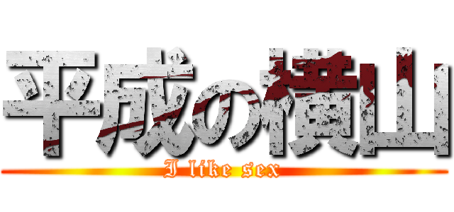 平成の横山 (I like sex)