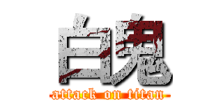 白鬼 (attack on titan)