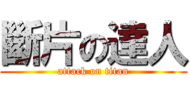 斷片の達人 (attack on titan)