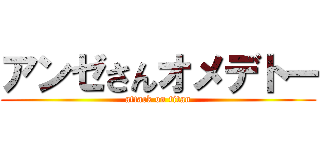 アンゼさんオメデトー (attack on titan)