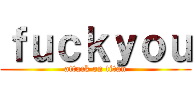 ｆｕｃｋｙｏｕ (attack on titan)