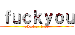 ｆｕｃｋｙｏｕ (attack on titan)