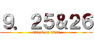 ９．２５＆２６ (attack on titan)