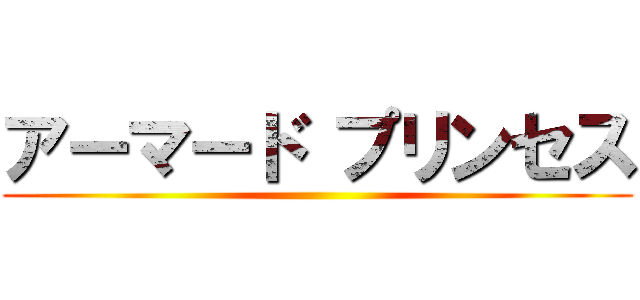 アーマード プリンセス ()
