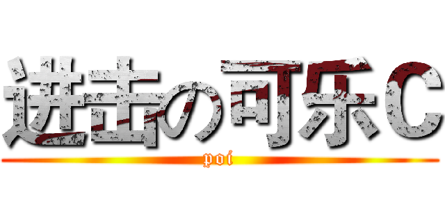 进击の可乐Ｃ (poi)