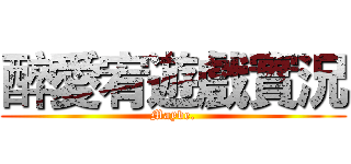 醉愛宥遊戲實況 (Maybe.)
