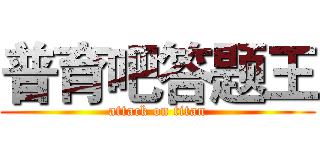 普育吧答题王 (attack on titan)