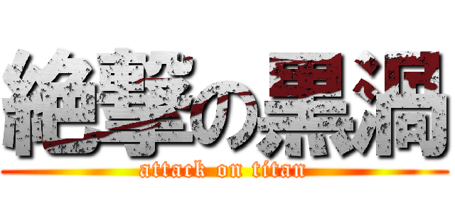 絶撃の黒渦 (attack on titan)