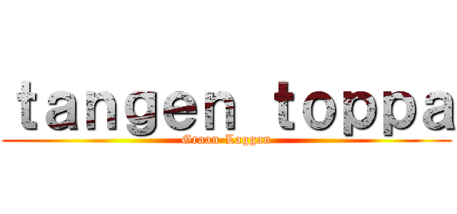 ｔａｎｇｅｎ ｔｏｐｐａ (Graan-Laggan)
