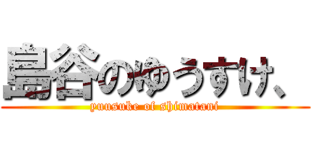 島谷のゆうすけ、 (yuusuke of shimatani)