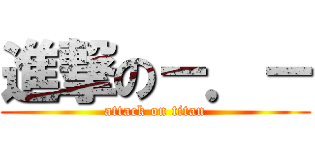 進撃の－．－ (attack on titan)