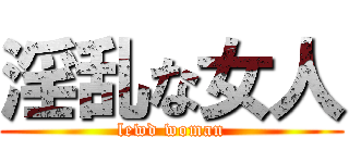 淫乱な女人 (lewd woman)