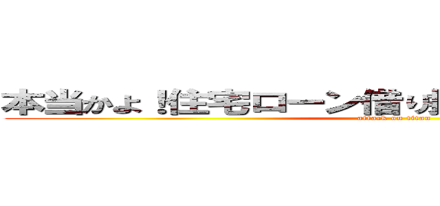 本当かよ！住宅ローン借り換えをおまかせできるって (attack on titan)