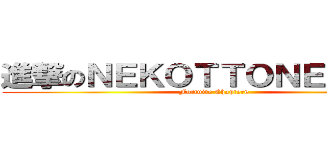 進撃のＮＥＫＯＴＴＯＮＥＫＴＲＵ (Fortnite Chapter6)